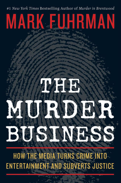 The Murder Business: How the Media Turns Crime Into Entertainment and Subverts Justice