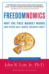 Title: Freedomnomics: Why the Free Market Works and Other Half-baked Theories Don't, Author: John R. Lott Jr.