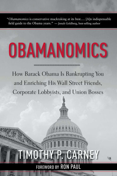 Obamanomics: How Barack Obama Is Bankrupting You and Enriching His Wall Street Friends, Corporate Lobbyists, and Union Bosses