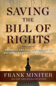 Title: Saving the Bill of Rights: Exposing the Left's Campaign to Destroy American Exceptionalism, Author: Frank Miniter