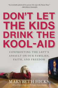 Title: Don't Let the Kids Drink the Kool-Aid: Confronting the Assault on Our Families, Faith, and Freedom, Author: Marybeth Hicks