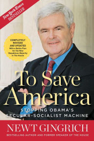 Title: To Save America: Stopping Obama's Secular-Socialist Machine, Author: Newt Gingrich