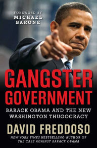 Title: Gangster Government: Barack Obama and the New Washington Thugocracy, Author: David Freddoso