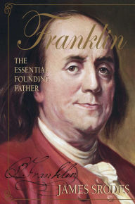 Title: Franklin: The Essential Founding Father, Author: James Srodes