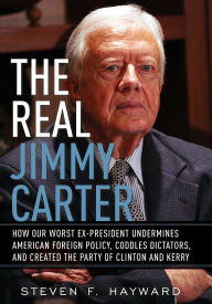 Title: The Real Jimmy Carter: How Our Worst Ex-President Undermines American Foreign Policy, Coddles Dictators and Created the Party of Clinton and Kerry, Author: Steven F. Hayward