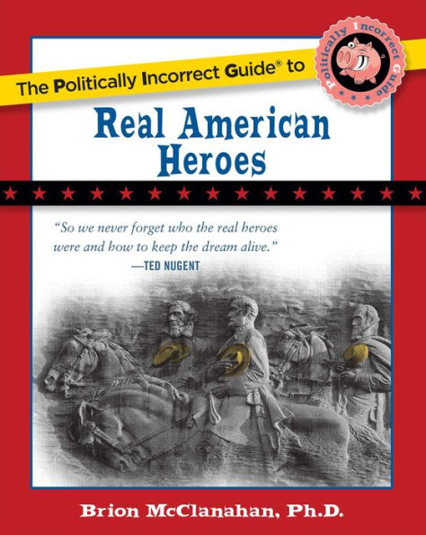 The Politically Incorrect Guide to Real American Heroes