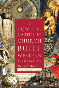 Title: How the Catholic Church Built Western Civilization, Author: Thomas E Woods Jr.