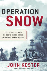 Title: Operation Snow: How a Soviet Mole in FDR's White House Triggered Pearl Harbor, Author: John Koster