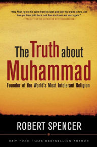 Title: The Truth About Muhammad: Founder of the World's Most Intolerant Religion, Author: Robert Spencer