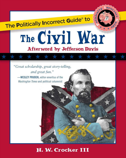 The Politically Incorrect Guide to the Civil War by H. W. Crocker, III ...