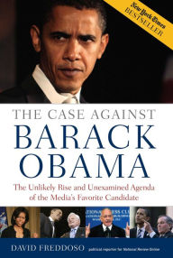 Title: The Case Against Barack Obama: The Unlikely Rise and Unexamined Agenda of the Media's Favorite Candidate, Author: David Freddoso