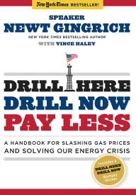 Title: Drill Here, Drill Now, Pay Less: A Handbook for Slashing Gas Prices and Solving Our Energy Crisis, Author: Newt Gingrich