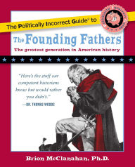 Title: Politically Incorrect Guide to the Founding Fathers, Author: Brion McClanahan