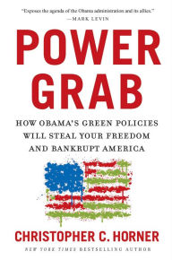 Title: Power Grab: How Obama's Green Policies Will Steal Your Freedom and Bankrupt America, Author: Christopher C. Horner