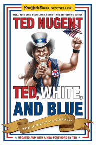 Title: Ted, White, and Blue: The Nugent Manifesto, Author: Ted Nugent