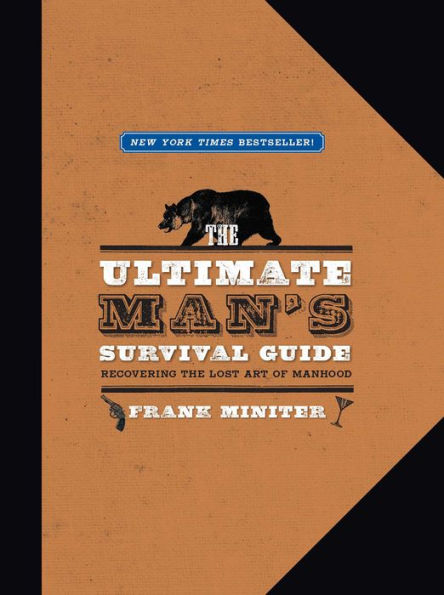 The Ultimate Man's Survival Guide: Rediscovering the Lost Art of Manhood