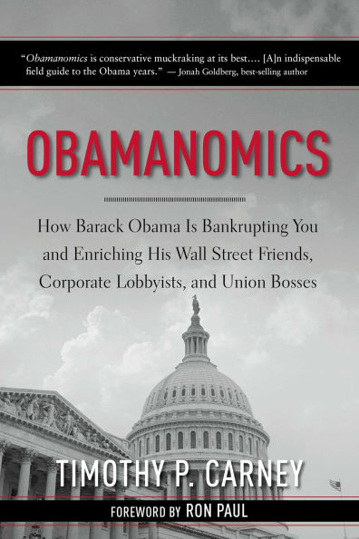 Obamanomics: How Barack Obama Is Bankrupting You and Enriching His Wall Street Friends, Corporate Lobbyists, Union Bosses