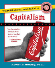 Title: The Politically Incorrect Guide to Capitalism, Author: Robert P. Murphy