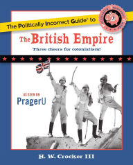 Title: The Politically Incorrect Guide to the British Empire, Author: H. W. Crocker III