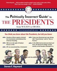 Title: The Politically Incorrect Guide to the Presidents: From Wilson to Obama, Author: Steven F. Hayward