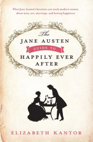 Title: The Jane Austen Guide to Happily Ever After, Author: Elizabeth Kantor