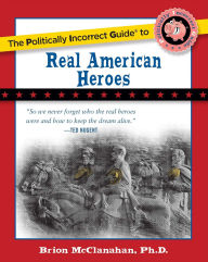 Title: Politically Incorrect Guide to Real American Heroes, Author: Brion McClanahan