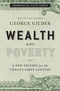 Title: Wealth and Poverty: A New Edition for the Twenty-First Century, Author: George Gilder