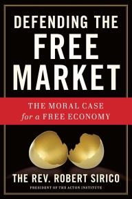 Title: Defending the Free Market: The Moral Case for a Free Economy, Author: Robert A. Sirico