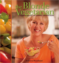 Title: Blonde Vegetarian: 236 Simple, Delicious, and Nutritious Vegetarian Recipes, Author: Rebecca Woodland