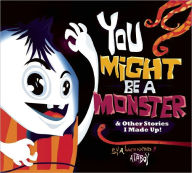 Title: You Might be a Monster: & Other Stories I Made Up!, Author: Attaboy