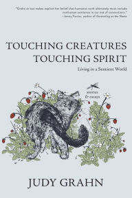 Title: Touching Creatures, Touching Spirit: Living in a Sentient World, Author: Judy Grahn