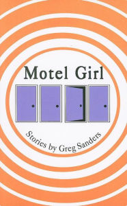 Title: Motel Girl: Stories, Author: Greg Sanders