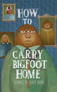 Title: How to Carry Bigfoot Home, Author: Chris Tarry