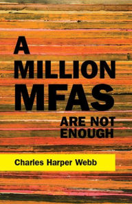 Title: A Million MFAs Are Not Enough, Author: Charles Harper Webb