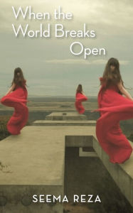 Title: When the World Breaks Open, Author: Seema Reza