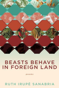 Title: Beasts Behave in Foreign Land, Author: Ruth Irupe Sanabria