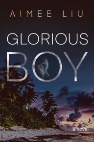 Title: Glorious Boy: A Novel, Author: Aimee E. Liu