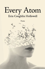 Title: Every Atom, Author: Erin Coughlin Hollowell