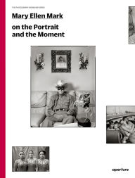 Title: Mary Ellen Mark on the Portrait and the Moment: The Photography Workshop Series, Author: Mary Ellen Mark