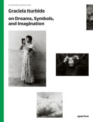 Free online books download pdf free Graciela Iturbide on Dreams, Symbols, and Imagination by Graciela Iturbide, Alfonso Morales Carrillo, Mauricio Maillé, Graciela Iturbide, Alfonso Morales Carrillo, Mauricio Maillé in English iBook