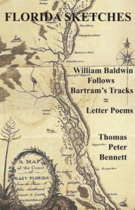 Title: Florida Sketches: William Baldwin Follows Bartram's Tracks ≈ Letter Poems, Author: Thomas Peter Bennett