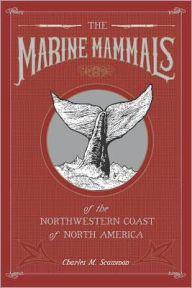 Title: The Marine Mammals of the Northwestern Coast of North America: Together with an Account of the American Whale-Fishery, Author: Charles M. Scammon