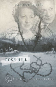 Title: Rose Hill: An Intermarriage before Its Time, Author: Carlos E. Cortés