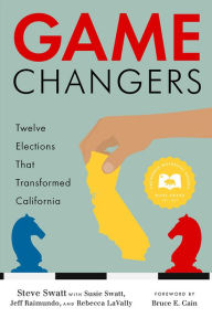 Title: Game Changers: Twelve Elections That Transformed California, Author: Steve Swatt