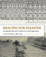 Bracing for Disaster: Earthquake-Resistant Architecture and Engineering in San Francisco, 1838-1933