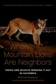 Title: When Mountain Lions Are Neighbors: People and Wildlife Working It Out in California, Author: Beth Pratt-Bergstrom