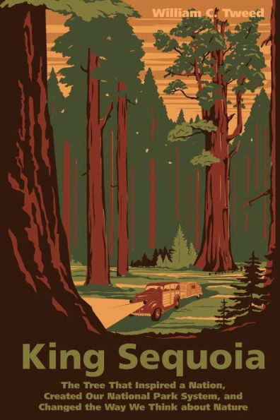 King Sequoia: The Tree That Inspired a Nation, Created Our National Park System, and Changed the Way We Think about Nature