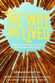 Title: The Way We Lived: California Indian Stories, Songs and Reminiscences, Author: Malcolm Margolin
