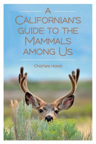 Title: A Californian's Guide to the Mammals Among Us, Author: Charles Hood