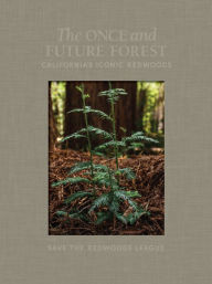 Books google download The Once and Future Forest: California's Iconic Redwoods 9781597144445 by Save the Redwoods League